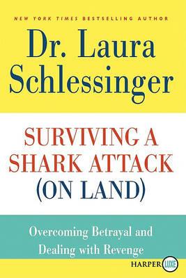 Surviving a Shark Attack (On Land): Overcoming Betrayal and Dealing withRevenge Large Print - Laura Schlessinger - cover