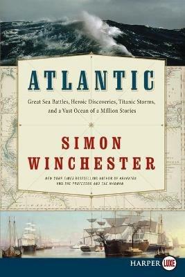 Atlantic: Great Sea Battles, Heroic Discoveries, Titanic Storms, and a Vast Ocean of a Million Stories - Simon Winchester - cover