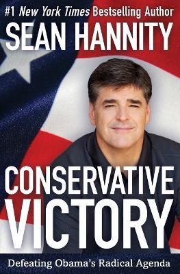 Conservative Victory: Defeating Obama's Radical Agenda - Sean Hannity - cover