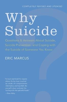Why Suicide? Questions and Answers About Suicide, Suicide Prevention, and Coping with the Suicide of Someone You Know - Eric Marcus - cover