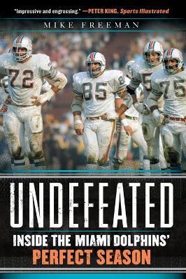 Undefeated: Inside the Miami Dolphins' Perfect Season - Mike Freeman - cover