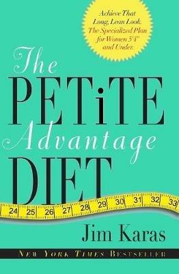 The Petite Advantage Diet: Achieve That Long, Lean Look. The Specialized Plan for Women 5'4" and Under. - Jim Karas - cover