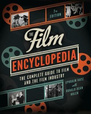 The Film Encyclopedia: The Complete Guide to Film and the Film Industry - Ephraim Katz,Ronald Dean Nolen - cover