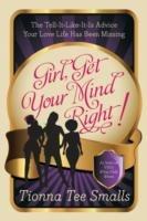 Girl, Get Your Mind Right!: The Tell-It-Like-It-Is Advice Your Love Life Has Been Missing - Tionna Tee Smalls - cover