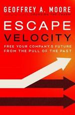 Escape Velocity: Free Your Company's Future from the Pull of the Past