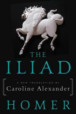 The Iliad - Homer,Caroline Alexander - cover