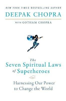 The Seven Spiritual Laws of Superheroes: Harnessing Our Power to Change the World - Deepak Chopra - cover