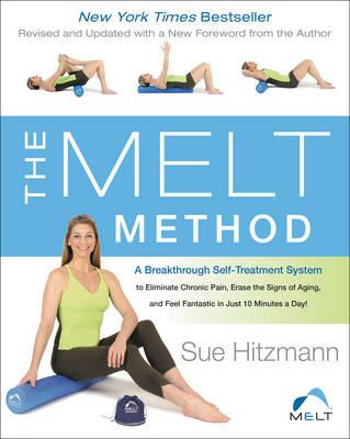 The MELT Method: A Breakthrough Self-Treatment System to Eliminate Chronic Pain, Erase the Signs of Aging, and Feel Fantastic in Just 10 Minutes a Day! - Sue Hitzmann - cover