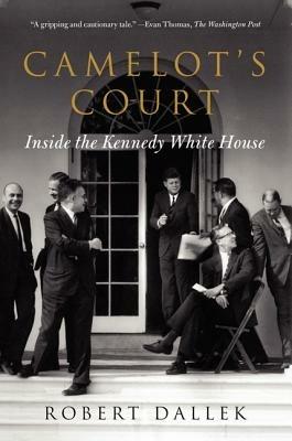 Camelot's Court: Inside the Kennedy White House - Robert Dallek - cover