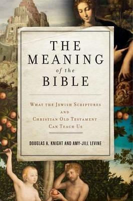 The Meaning of the Bible: What the Jewish Scriptures and Christian Old Testament Can Teach Us - Douglas A. Knight - cover