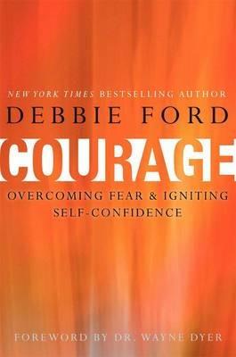 Courage: Overcoming Fear and Igniting Self-Confidence - Debbie Ford - cover