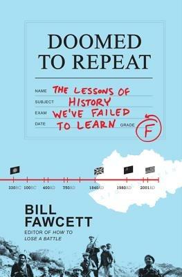 Doomed to Repeat: The Lessons of History We Failed to Learn - Bill Fawcett - cover