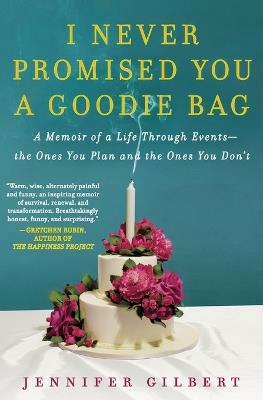 I Never Promised You a Goodie Bag: A Memoir of a Life Through Events--The Ones You Plan and the Ones You Don't - Jennifer Gilbert - cover