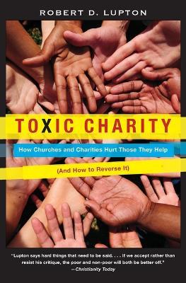 Toxic Charity: How Churches and Charities Hurt Those They Help (And How to Reverse It) - Robert D. Lupton - cover