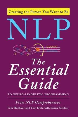 NLP: The Essential Guide to Neuro-Linguistic Programming - Tom Hoobyar,Tom Dotz,Susan Sanders - cover