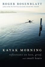 Kayak Morning: Reflections on Love, Grief, and Small Boats