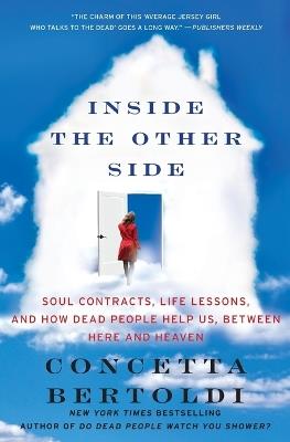 Inside the Other Side: Soul Contracts, Life Lessons, and How Dead People Help Us, Between Here and Heaven - Concetta Bertoldi - cover