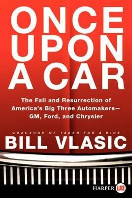 Once Upon a Car: The Fall and Resurrection of America's Big Three Auto Makers--Gm, Ford, and Chrysler - Bill Vlasic - cover