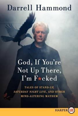 God, If You're Not Up There, I'm F*cked LP: Tales of Stand-up, Saturday Night Live, and Other Mind-Altering Mayhem - Darrell Hammond - cover