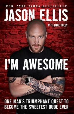I'm Awesome: One Man's Triumphant Quest to Become the Sweetest Dude Ever - Jason Ellis,Mike Tully - cover