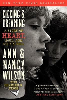 Kicking & Dreaming: A Story of Heart, Soul, and Rock and Roll - Ann Wilson,Nancy Wilson,Charles R. Cross - cover