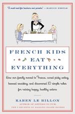 French Kids Eat Everything: How Our Family Moved to France, Cured Picky Eating, Banned Snacking, and Discovered 10 Simple Rules for Raising Happy, Healthy Eaters