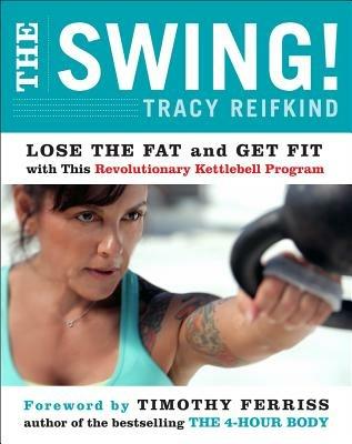 The Swing!: Lose the Fat and Get Fit with This Revolutionary Kettlebell Program - Tracy Reifkind - cover