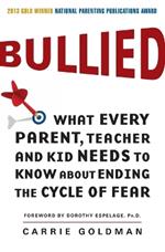 Bullied: What Every Parent, Teacher, and Kid Needs to Know about Ending the Cycle of Fear