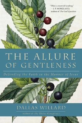 The Allure Of Gentleness: Defending The Faith In The Manner Of Jesus - Dallas Willard - cover