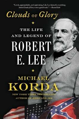 Clouds of Glory: The Life and Legend of Robert E. Lee - Michael Korda - cover