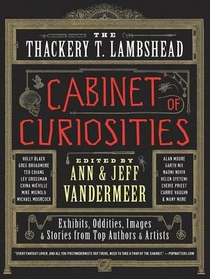 The Thackery T. Lambshead Cabinet of Curiosities: Exhibits, Oddities, Images, and Stories from Top Authors and Artists - Ann VanderMeer,Jeff VanderMeer - cover