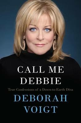 Call Me Debbie: True Confessions of a Down-To-Earth Diva - Deborah Voigt - cover