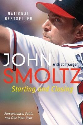 Starting and Closing: Perseverance, Faith, and One More Year - John Smoltz - cover