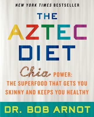The Aztec Diet: Chia Power: The Superfood That Gets You Skinny and Keeps You Healthy - Bob Arnot - cover