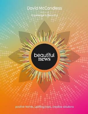 Beautiful News: Positive Trends, Uplifting Stats, Creative Solutions - David McCandless - cover