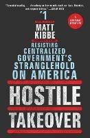 Hostile Takeover: Resisting Centralized Government's Stranglehold on America - Matt Kibbe - cover