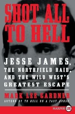 Shot All to Hell: Jesse James, the Northfield Raid, and the Wild West's Greatest Escape (Large Print) - Mark Lee Gardner - cover