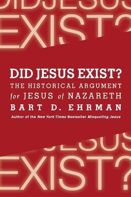 Did Jesus Exist? The Historical Argument for Jesus of Nazareth - Bart D. Ehrman - cover