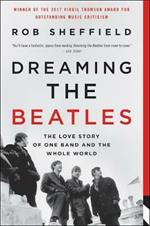 Dreaming the Beatles: The Love Story of One Band and the Whole World