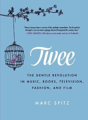 Twee: The Gentle Revolution in Music, Books, Television, Fashion, and Film - Marc Spitz - cover
