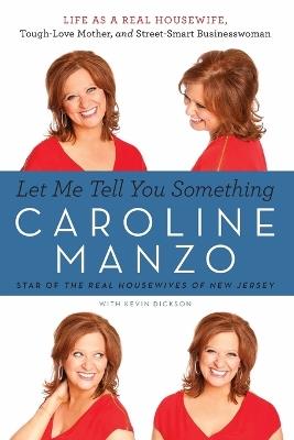 Let Me Tell You Something: Life as a Real Housewife, Tough-Love Mother, and Street-Smart Businesswoman - Caroline Manzo - cover