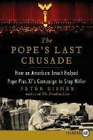 The Pope's Last Crusade Large Print: How an American Jesuit Helped Pope Pius XI's Campaign to Stop Hitler - Peter Eisner - cover