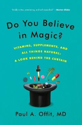 Do You Believe in Magic?: Vitamins, Supplements, and All Things Natural: A Look Behind the Curtain - Paul A Offit - cover