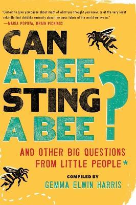 Can a Bee Sting a Bee?: And Other Big Questions from Little People - Gemma Elwin Harris - cover