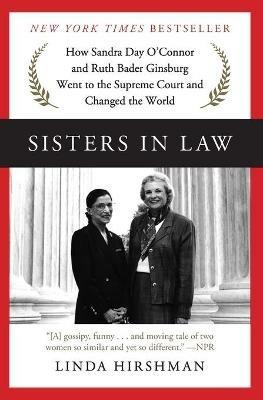 Sisters in Law: How Sandra Day O'Connor and Ruth Bader Ginsburg Went to the Supreme Court and Changed the World - Linda Hirshman - cover