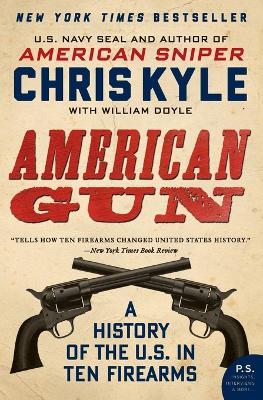 American Gun: A History of the U.S. in Ten Firearms - Chris Kyle,William Doyle - cover
