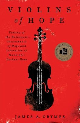 Violins of Hope: Violins of the Holocaust--Instruments of Hope and Liberation in Mankind's Darkest Hour - James A. Grymes - cover