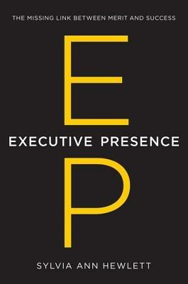 Executive Presence: The Missing Link Between Merit and Success - Sylvia Ann Hewlett - cover