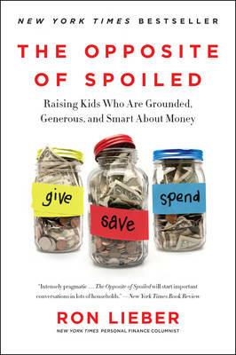 The Opposite of Spoiled: Raising Kids Who Are Grounded, Generous, and Smart About Money - Ron Lieber - cover