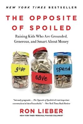 The Opposite of Spoiled: Raising Kids Who Are Grounded, Generous, and Smart About Money - Ron Lieber - cover